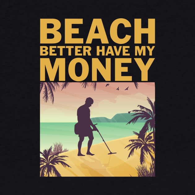 Beach Better Have My Money Funny Metal Detecting by Visual Vibes